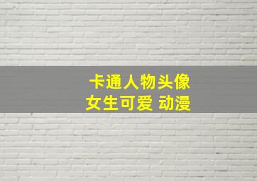 卡通人物头像女生可爱 动漫